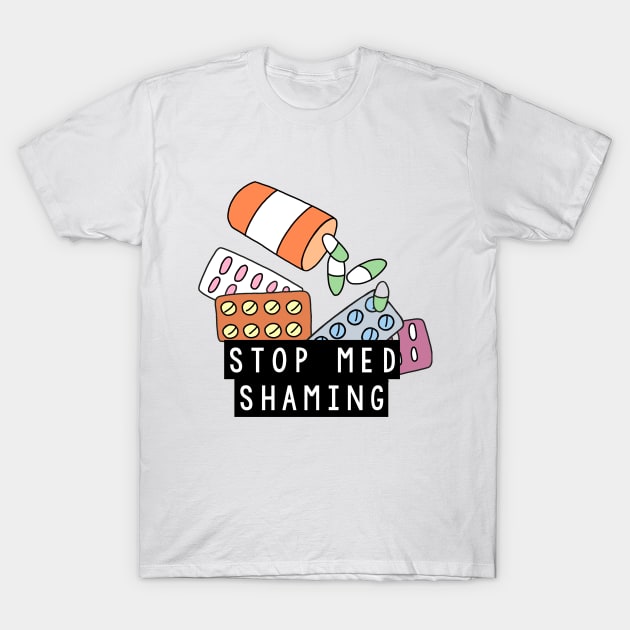 Stop Med Shaming T-Shirt by judymareecreations